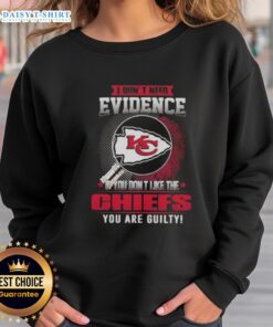 Awesome sweatshirt featuring 'If You Dont Like the Kansas City Chiefs, You Are Guilty' slogan in bold letters.