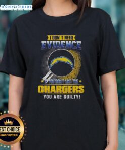 Awesome ladies tee: 'I Don't Need Evidence - If You Don't Like the Los Angeles Chargers, You Are Guilty'