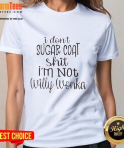 Alt Text: Awesome I Don't Sugar Coat Shit I'm Not Willy Wonka ladies tee with bold text on a stylish t-shirt design.