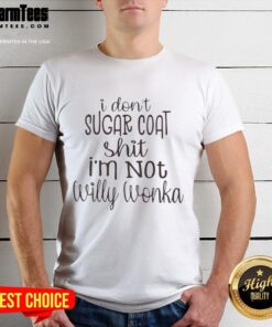 Awesome I Don'T Sugar Coat Shit I'M Not Willy Wonka T-Shirt featuring bold text design on a casual tee.