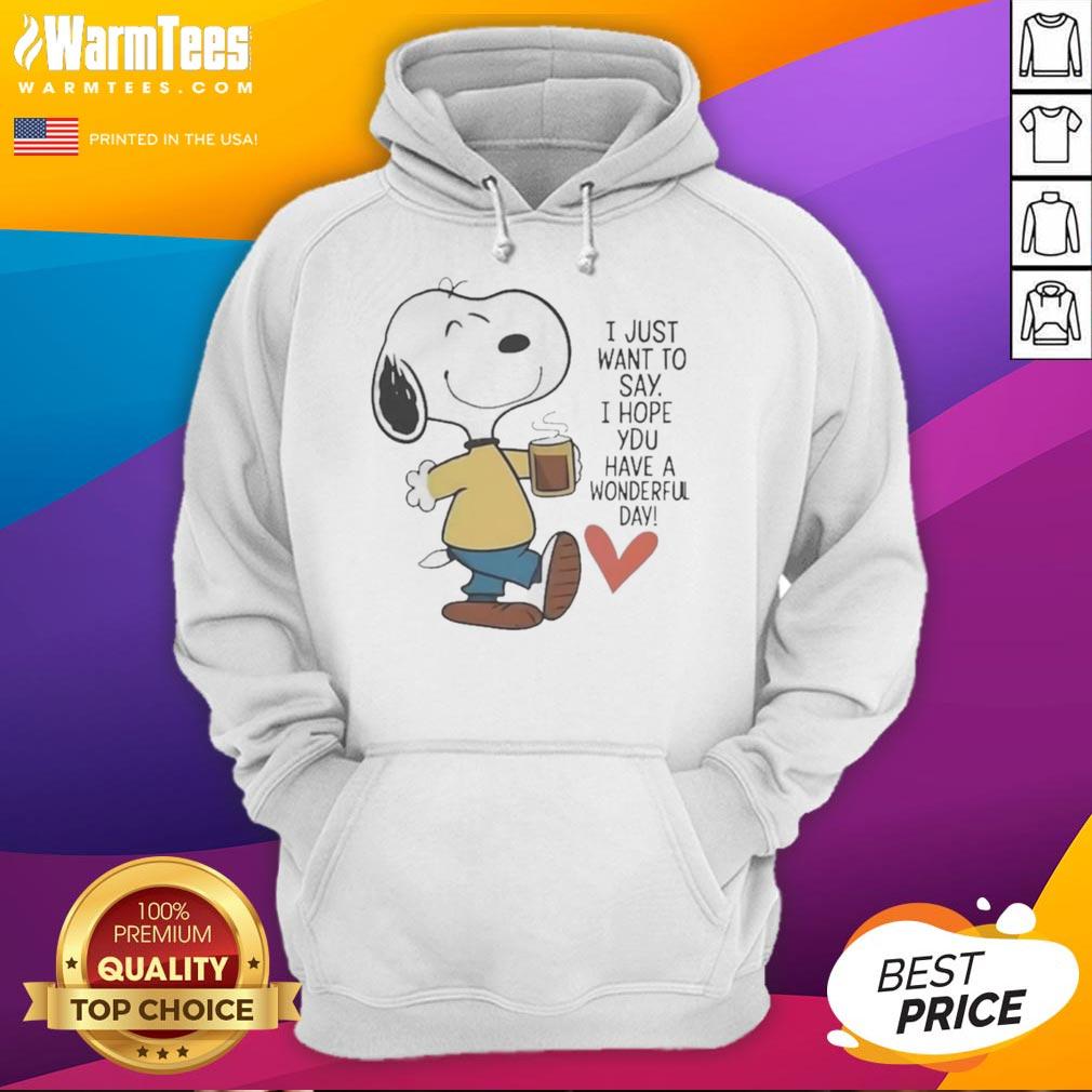 awesome-i-just-want-to-say-i-hope-you-have-a-wonderful-day-hoodie Awesome hoodie with 'I hope you have a wonderful day' message, perfect for spreading positivity and comfort.