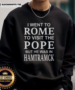 Alt Text: Awesome sweatshirt featuring 'I Went To Rome To Visit The Pope But He Was In Hamtramck' design, perfect for tourists.