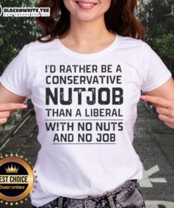 Awesome Letter Ladies Tee: 'I'd Rather Be A Conservative Nutjob Than A Liberal With No Nuts And No Job' design.