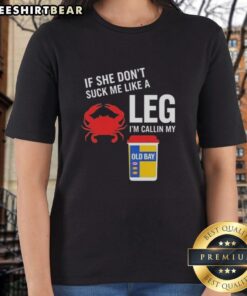 Awesome If She Don't Suck Me Like A Leg Crab I'm Callin My Old Bay Ladies Tee - Fun graphic tee for seafood lovers.