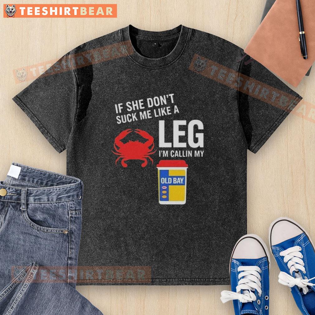 awesome-if-she-dont-suck-me-like-a-leg-crab-im-callin-my-old-bay-washed-t-shirt Funny graphic tee featuring 'If she don't suck me like a leg crab, I'm callin' my Old Bay' design for seafood lovers.
