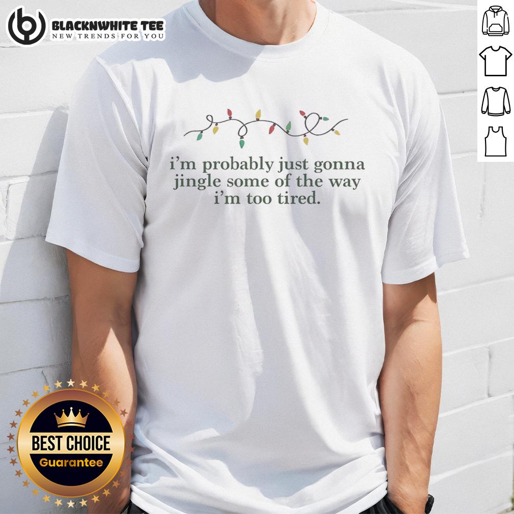 Awesome I'm Probably Just Gonna Jingle Some Of The Way I'm Too Tired String Christmas Lights T-Shirt Alt Text: Funny Christmas t-shirt featuring 'I'm Probably Just Gonna Jingle Some' text with string lights design for holiday cheer.