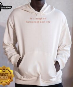 Alt Text: Awesome hoodie featuring the phrase 'It's a Tough Life Having Such a Hot Wife' for stylish and humorous apparel.