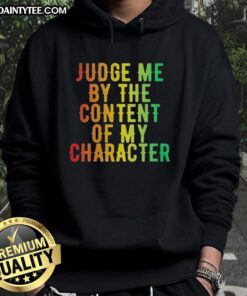 Alt Text: Awesome Martin Luther King Jr. hoodie featuring 'Judge Me By The Content Of My Character' slogan in bold lettering.