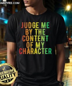 Awesome Martin Luther King Jr. T-shirt featuring 'Judge Me By The Content Of My Character' quote for inspirational fashion.