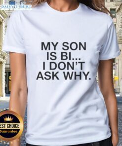 Awesome My Son Is Bi I Dont Ask Why Ladies Tee, featuring a bold graphic design celebrating LGBTQ+ pride.