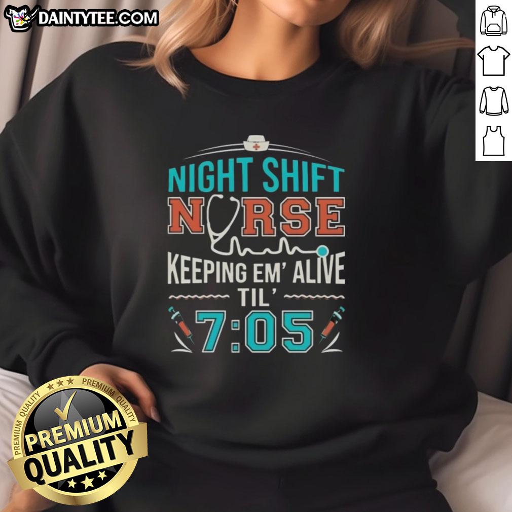 awesome-night-shift-nurse-keeping-em-alive-til-7-05-sweatshirt Awesome night shift nurse keeping 'em alive 'til 7:05 sweatshirt - a tribute to dedicated healthcare workers.