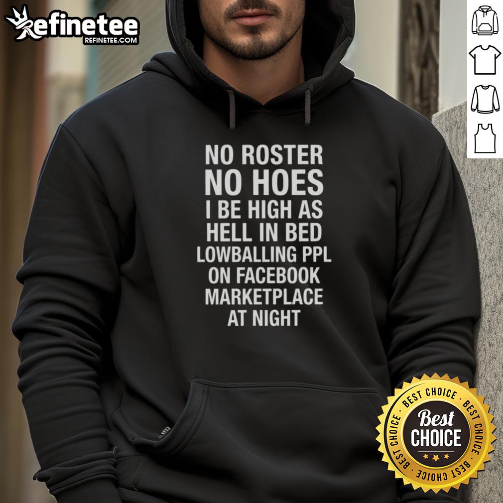 awesome-no-roster-no-hoes-i-be-high-as-hell-lowballing-people-on-facebook-marketplace-at-night-hoodie Awesome hoodie featuring 'No Roster No Hoes, I'm High As Hell' design, perfect for lowballing on Facebook Marketplace at night.