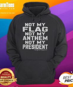 Awesome hoodie featuring 'Not My Flag, Not My Anthem, Not My President' statement for activism and personal expression.
