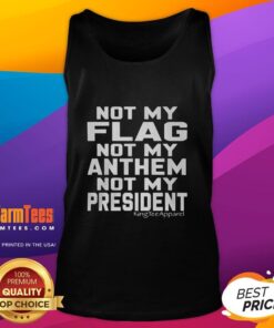 Awesome Not My Flag Not My Anthem Not My President Tank Top showcasing a bold protest design for political activism.