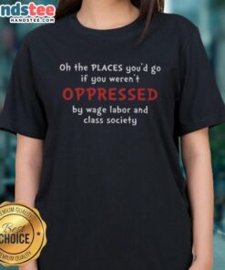 Awesome Ladies Tee featuring 'Oh, The Places You'd Go If You Weren't Oppressed by Wage Labor and Class Society' design.