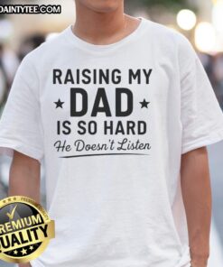Awesome Raising My Dad Is So Hard He Doesnt Listen T-Shirt, featuring a humorous design for parenting challenges.
