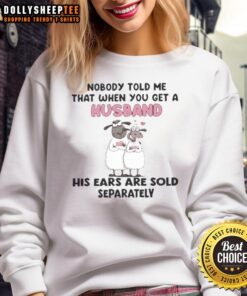 Awesome Sheep sweatshirt featuring the funny quote about husbands' ears sold separately, perfect for humor-loving sheep fans.