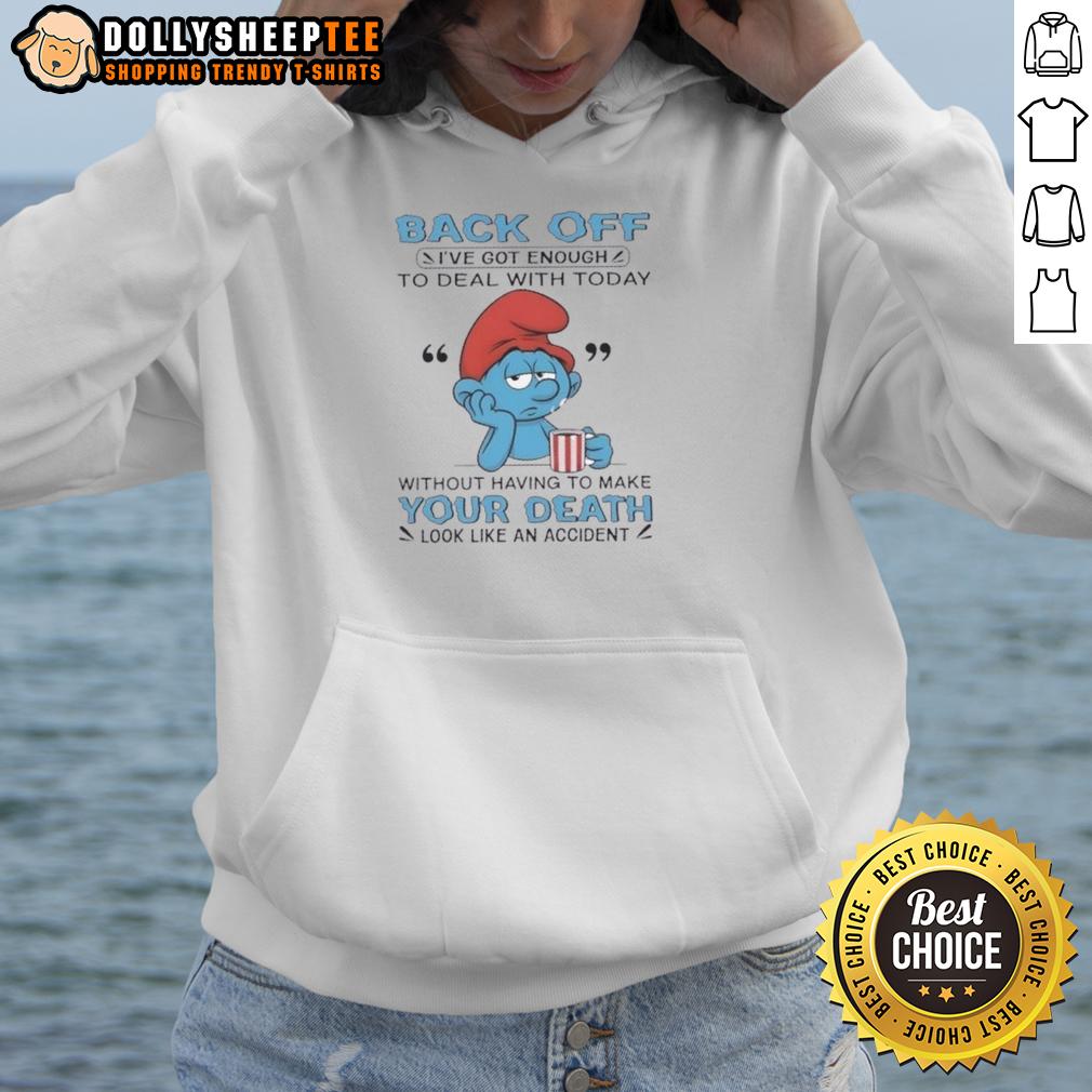 Awesome Smurf Back Off I've Got Enough To Deal With Today Your Death Look Like An Accident Hoodie Awesome Smurf hoodie with 'Back Off, I've Got Enough To Deal With Today' graphic, featuring a playful death look design.