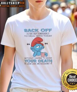 Alt Text: Awesome Smurf 'Back Off, I've Got Enough to Deal With Today, Your Death Looks Like an Accident' T-Shirt design.