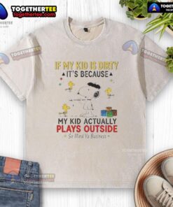 Awesome Snoopy and Woodstock graphic on a washed t-shirt: 'If my kid is dirty, it's because my kid plays outside.'