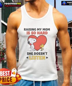 Awesome Snoopy and Woodstock tank top design with 'Raising My Mom Is So Hard, She Doesnt Listen' text.