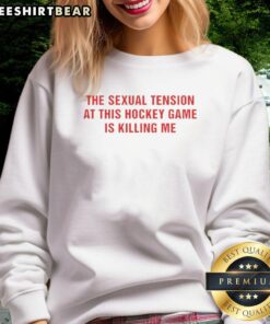 Awesome sweatshirt featuring 'The Sexual Tension In This Hockey Game Is Killing Me' design, perfect for hockey fans.