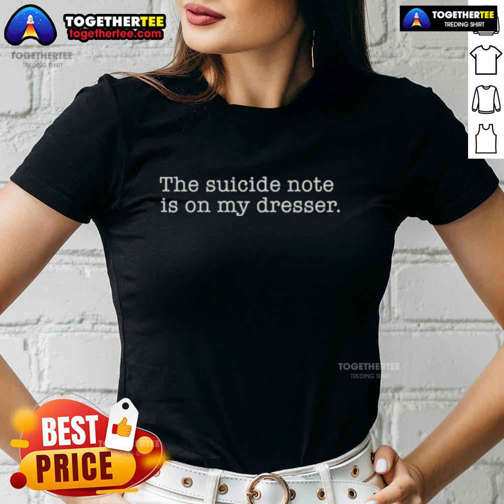 Awesome The Suicide Note Is On My Dresser Ladies Tee Awesome The Suicide Note Is On My Dresser Ladies Tee featuring bold graphic design and stylish casual fit.