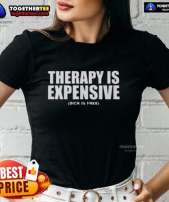 Awesome Therapy Is Expensive Dick Is Free Ladies Tee showcasing a stylish graphic tee for women with a humorous message.