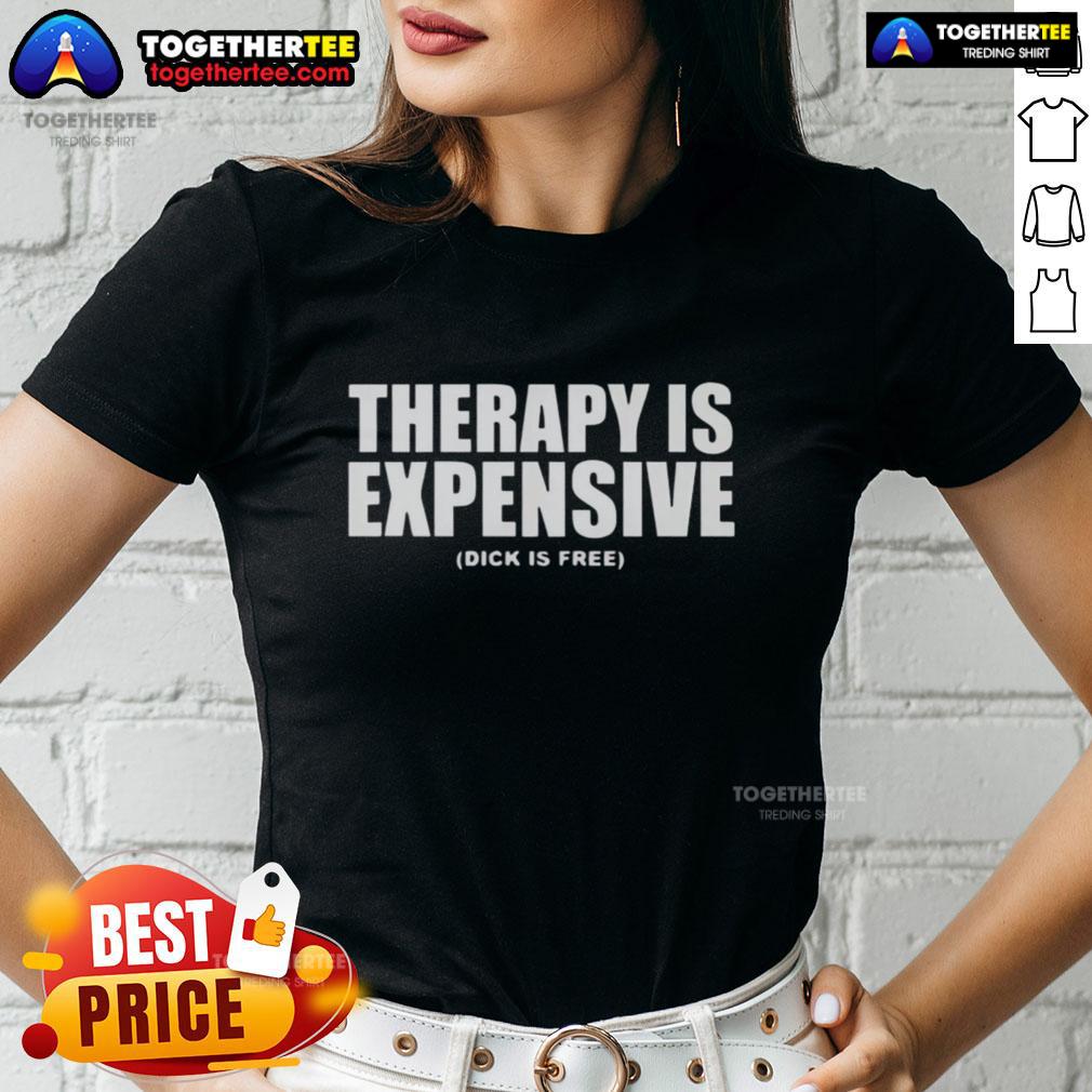 Awesome Therapy Is Expensive Dick Is Free Ladies Tee Awesome Therapy Is Expensive Dick Is Free Ladies Tee showcasing a stylish graphic tee for women with a humorous message.