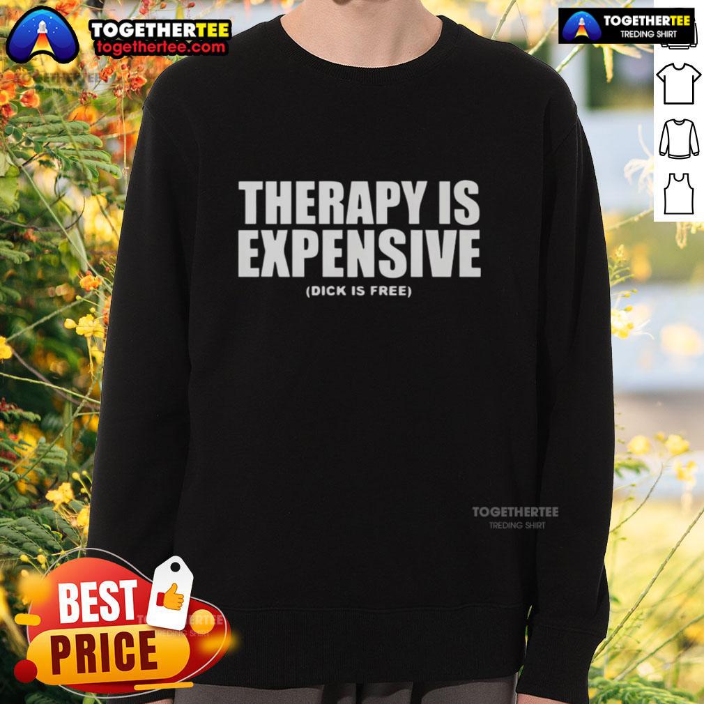 Awesome Therapy Is Expensive Dick Is Free Sweatshirt Awesome Therapy is Expensive, Dick is Free sweatshirt design featuring bold text and a stylish casual look.