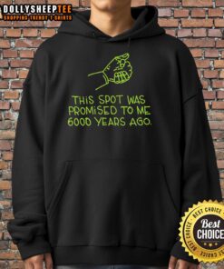 Alt Text: Awesome hoodie featuring 'This Spot Was Promised To Me 6000 Years Ago' design, perfect for unique fashion lovers.