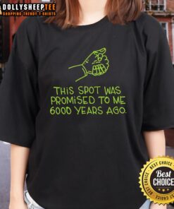 Alt Text: Awesome ladies tee featuring 'This Spot Was Promised To Me 6000 Years Ago' design for stylish and unique fashion.