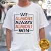 Awesome We Almost Always Almost Win Cincinnati Bengals T-Shirt featuring bold graphics and team colors for fans.