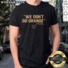 Alt Text: Awesome We Don'T Do Orange Dansby Swanson T-Shirt co-signed by Kyle Wright for Vanderbilt Commodores Baseball fans.