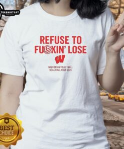 Awesome Wisconsin Volleyball NCAA Final Four 2025 'Refuse To Fuckin Lose' Ladies Tee - Stylish team spirit shirt design.