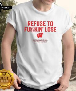Awesome Wisconsin Volleyball NCAA Final Four 2025 'Refuse To Fuckin' Lose' T-Shirt showcasing team spirit and bold design.