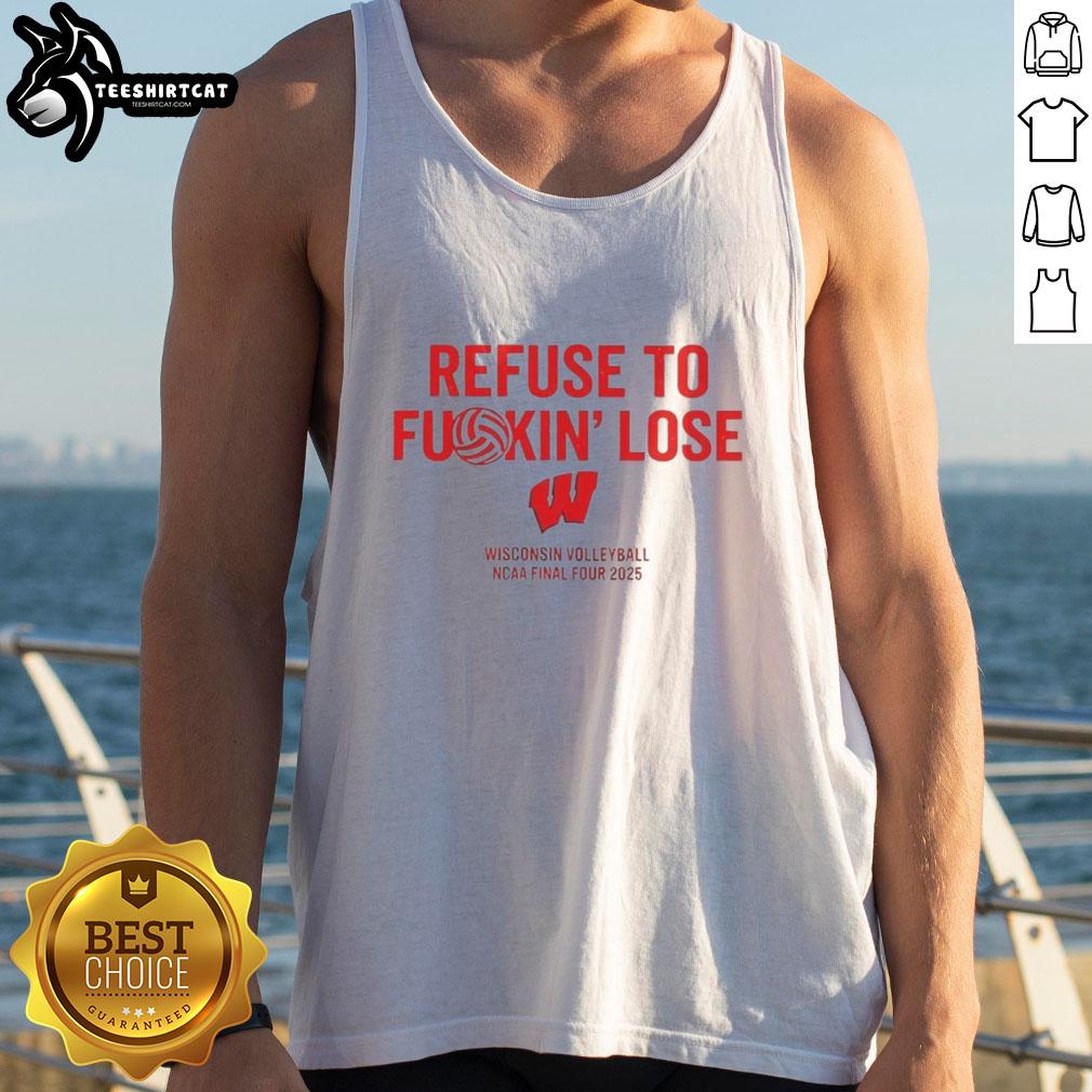 awesome-wisconsin-volleyball-ncaa-final-four-2025-refuse-to-fuckin-lose-tank-top Awesome Wisconsin Volleyball NCAA Final Four 2025 tank top featuring 'Refuse To Fkin Lose' slogan in bold design.