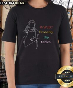 Awesome WWJD Probably Flip Tables Ladies Tee featuring a playful design for fun and stylish women's casual wear.