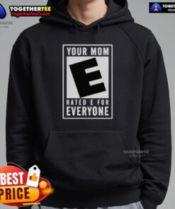 Awesome Your Mom Rated E For Everyone hoodie featuring a playful design, perfect for casual wear and mom-themed gifts.