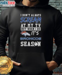 Cozy hoodie featuring 'I Don't Always Scream at My TV, But When I Do, It's Denver Broncos Season' design.