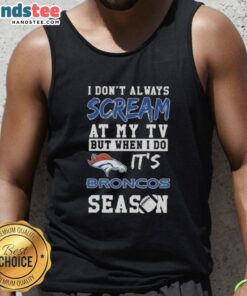 Cute tank top featuring 'I Don't Always Scream at My TV but When I Do It's Denver Broncos Season' design.