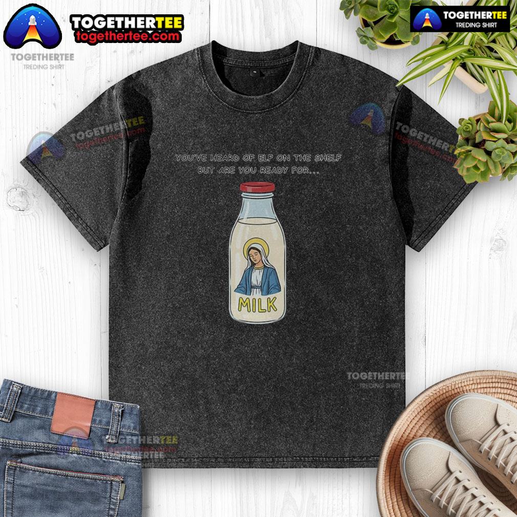Cute Mary On The Dairy Milk You've Heard Of Elf On The Shelf But Are You Ready For Meme Washed T-Shirt Adorable meme-inspired T-shirt featuring Cute Mary on Dairy Milk, perfect for Elf on the Shelf fans.