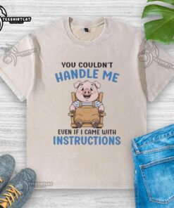 Alt Text: Adorable pink pig graphic on 'You Couldn't Handle Me Even If I Came With Instructions' washed t-shirt design.