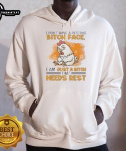 Cute rooster hoodie with the phrase I don't have a resting bitch face, I am just a bitch that needs rest.