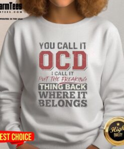 Alt Text: Cute sweatshirt with 'You Call It OCD, I Call It Put The Freaking Thing Back Where It Belongs' printed design.