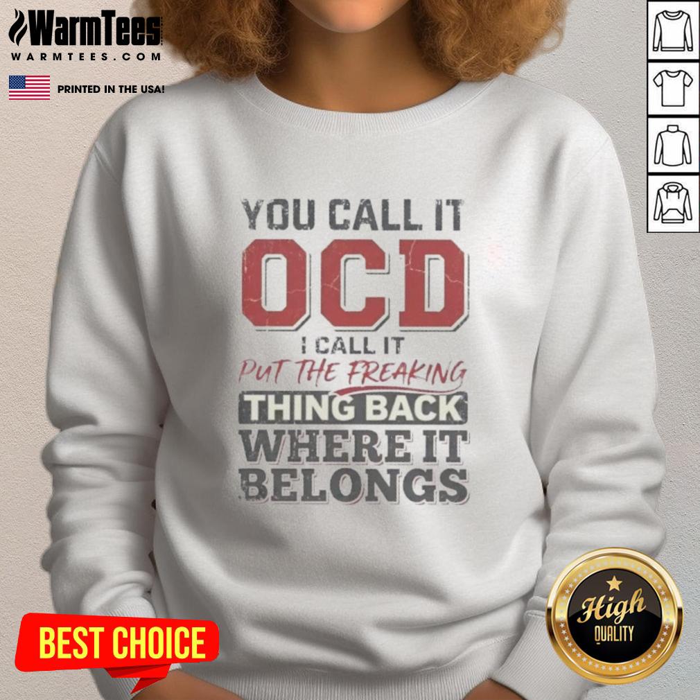 cute-you-call-it-ocd-i-call-it-put-the-freaking-thing-back-where-it-belongs-sweatshirt Alt Text: Cute sweatshirt with 'You Call It OCD, I Call It Put The Freaking Thing Back Where It Belongs' printed design.