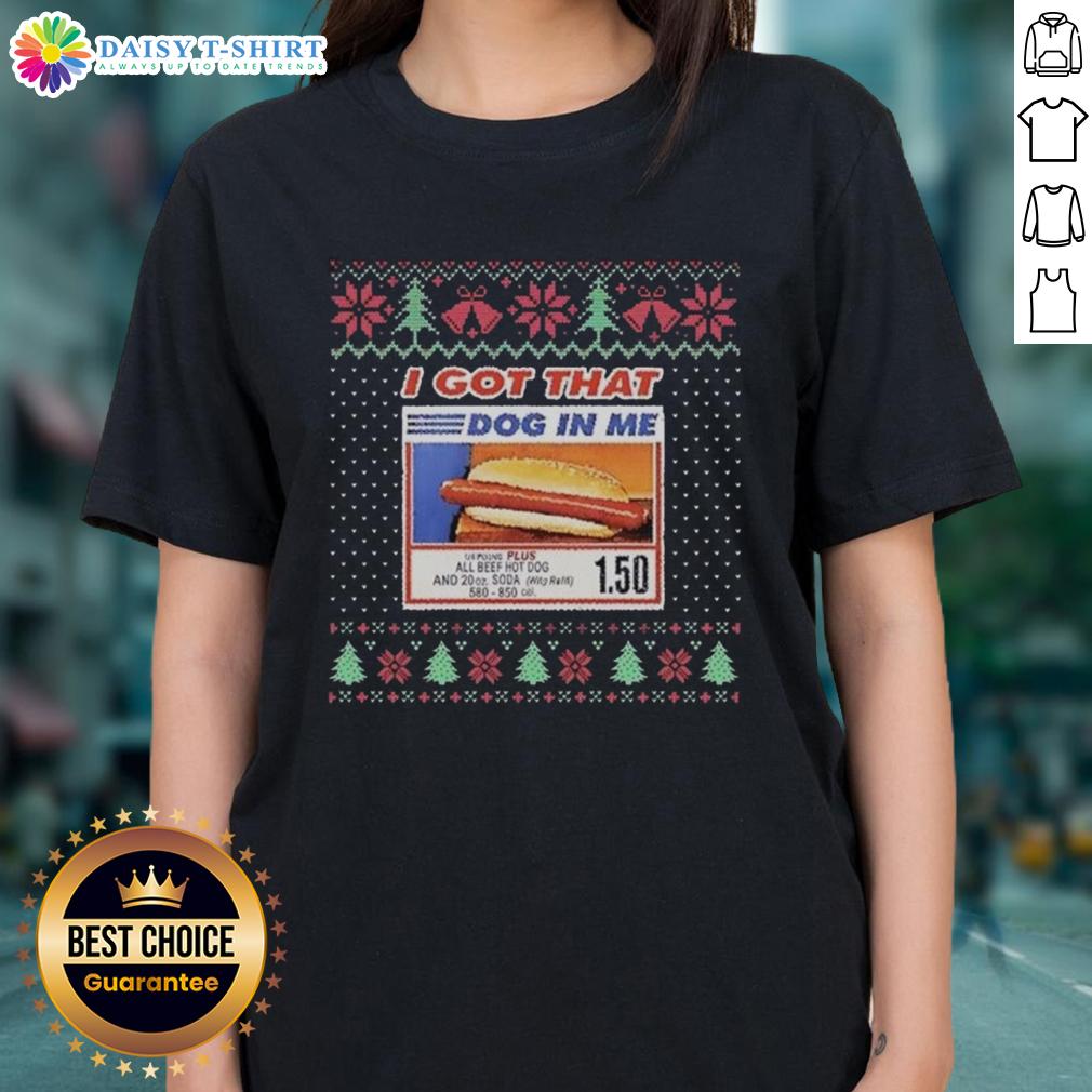 Awesome I Got That Dog In Me All Beef Hot Dog And 20oz Soda Christmas Ugly Ladies-Tee Awesome I Got That Dog In Me All Beef Hot Dog tee with 20oz soda, perfect for Christmas ugly sweater parties.