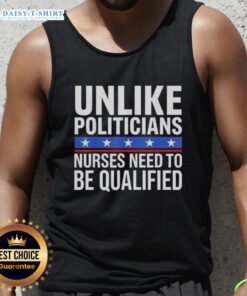 Funny tank top design featuring sarcasm about nurses needing qualifications unlike politicians.
