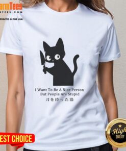 Funny cat graphic on a ladies tee with the text I want to be a nice person, but people are stupid. Perfect for cat lovers!