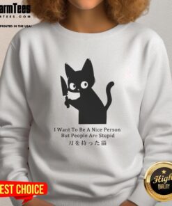 Funny cat sweatshirt featuring the phrase I Want To Be A Nice Person But People Are Stupid - perfect for cat lovers.